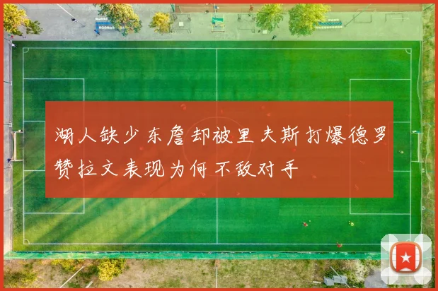 湖人缺少东詹却被里夫斯打爆德罗赞拉文表现为何不敌对手
