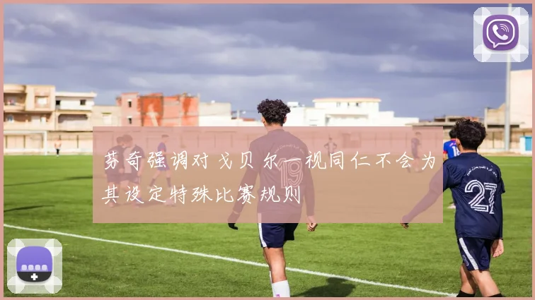 芬奇强调对戈贝尔一视同仁不会为其设定特殊比赛规则